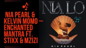 Nia Pearl – Enchanted Mantra ft Kelvin Momo, Stixx & Mzizi