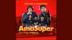 Ratii Rsa – Ama Super ft Yanokingz & Loony Q