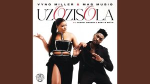 Vyno Miller – Uzozisola ft. Mas Musiq, Audrey Manana & Bontle Smith